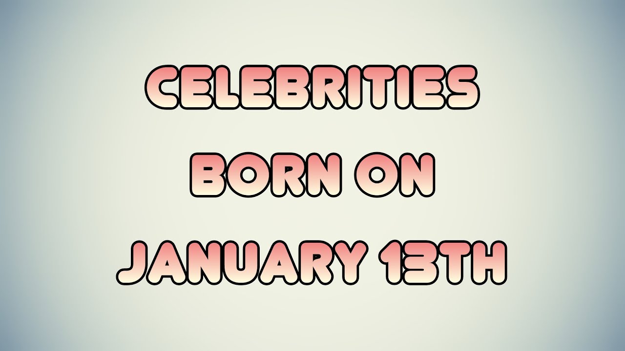 Celebrities Born On January 13th - YouTube