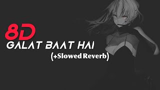 Galat Baat Hai 8D AUDIO + Slowed Reverb | Jaanwrites |