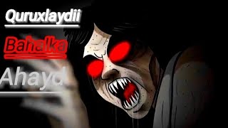 Quruxlaydii bahalka aheed|| horror story || sheeko cabsi ah