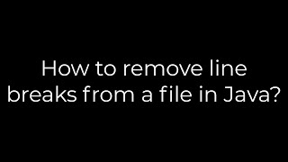 Java :How to remove line breaks from a file in Java?(5solution)