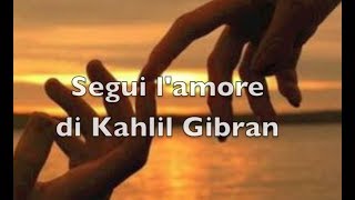 Segui l'amore di Kahlil Gibran - poesia recitata con testo sincronizzato - lyrics