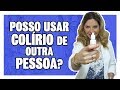 Colírio - Usar Colírio de Outra Pessoa