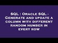 SQL : Oracle SQL - Generate and update a column with different random number in every row