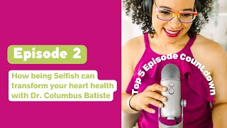 Top 2: How being Selfish can transform your heart health with Dr. Columbus Batiste