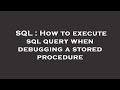 SQL : How to execute sql query when debugging a stored procedure