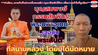 #บุญสมพงษ์กรรมสัมพันธ์ #พระมหาอุเทน เจอกับ พระสันติ ไปไหว้พระธาตุที่สนามหลวงโดยไม่ได้นัดหมาย