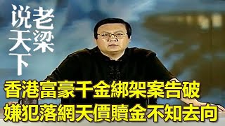 香港富豪千金綁架案告破，嫌犯落網天價贖金不知去向丨老梁觀世界