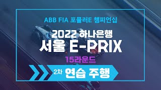 [ABB FIA 포뮬러E 챔피언십 2022 하나은행 서울 E-Prix] 15라운드 2차 연습주행