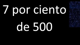 7 por ciento de 500 . 7% de 500 . Porcentaje de un numero procedimiento