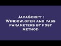 JavaScript : Window.open and pass parameters by post method