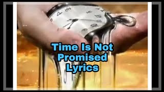 TIME IS NOT PROMISED LYRICS