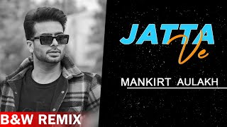 Jatta Ve (B&W Remix Video) | Mankirt Aulakh | Kamal Khangura | Punjabi Songs 2020