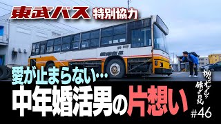 #46【ダメ男の片想い…】婚活男の愛は、やっぱり止まらない！【バス図鑑 後編】