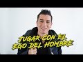 CÓMO JUGAR CON EL EGO DE UN HOMBRE