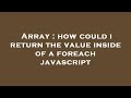 Array : how could i return the value inside of a foreach javascript