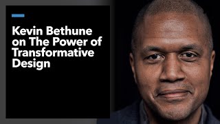 The Power of Transformative Design: Kevin Bethune
