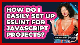 How Do I Easily Set Up ESLint For JavaScript Projects? - JavaScript Toolkit