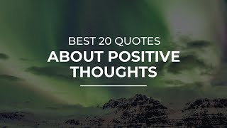 Best 20 Quotes about Positive Thoughts | Most Famous Quotes | Motivational Quotes