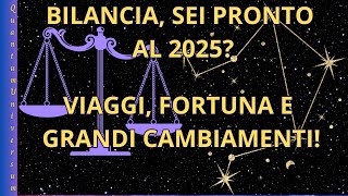 Bilancia, Sei Pronto al 2025? Viaggi, Fortuna e Grandi Cambiamenti!