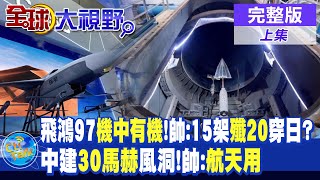 飛鴻97機中有機!帥化民:15架殲20穿日?| 中國建30馬赫風洞!帥化民:航天用|【全球大視野 上】20230609 完整版 @全球大視野Global_Vision