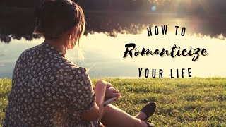 How to Romanticize Your Life | Find Your Main Character Energy