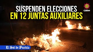 Suspenden elecciones en 12 juntas auxiliares de Puebla ¿Qué pasó?