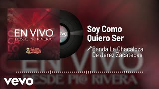 Banda La Chacaloza De Jerez Zacatecas - Soy Como Quiero Ser (Audio/En Vivo)