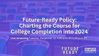 Future Ready 2023 - Future-Ready Policy: Charting the Course for College Completion into 2024