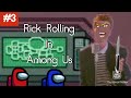 Rick Rolling in Among Us |Pt.3|