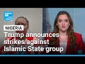 Trump announces strikes in Nigeria against Islamic State group targets • FRANCE 24 English