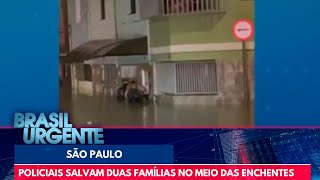 Policiais militares salvam duas famílias no meio das enchentes em SP | Brasil Urgente