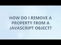 How do I remove a property from a JavaScript object? (3 SOLUTIONS!!)