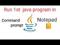 How to run java 1st Program in Command prompt and notepad
