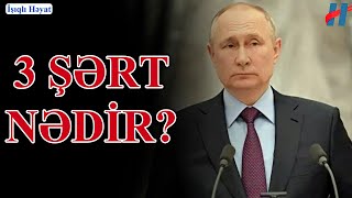 Putin müharibəni dayandırmaq üçün ÜÇ ŞƏRTİNİ açıqladı