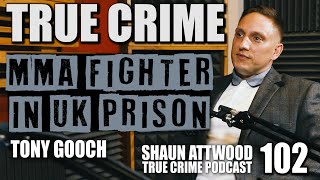 MMA Fighter In UK Prison: Tony Gooch | True Crime Podcast 102 Banged Up Channel 4