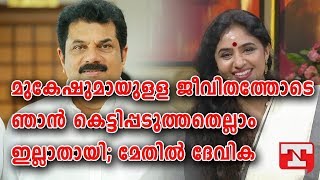 മുകേഷുമായുള്ള ജീവിതത്തിൽ തനിക്ക് സംഭവിച്ചത്..? ഞെട്ടിക്കുന്ന വെളുപ്പെടുത്തലുമായി മേതില്‍ ദേവിക!!!