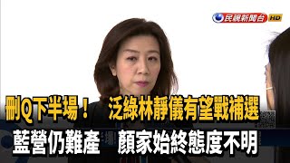 刪Q下半場! 泛綠林靜儀有望戰補選 藍營仍難產－民視新聞