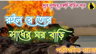 রইল রে তোর সাধের ঘরবাড়ী বাংলা গান/ Roilo Re Tor Sadher Ghorbari/Ft. Parikshit Balar/Bangla gaan