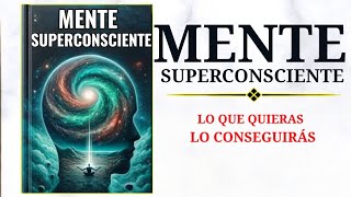 Mente Súper Consciente: Lo que Quieras, lo Conseguirás (Audiolibro)