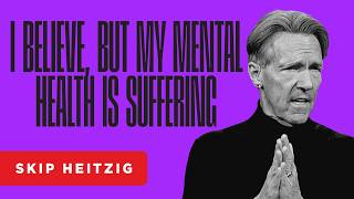 I Believe, but My Mental Health Is Suffering - Philippians 4:4-9 | Skip Heitzig