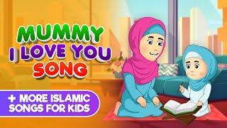 Mummy I Love You Song + More Islamic Songs For Kids Compilation I Nasheed