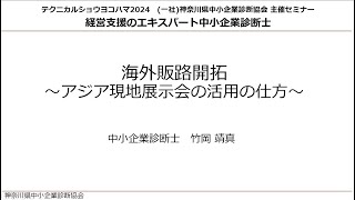 海外販路開拓～アジア現地展示会の活用の仕方：テク二カルショウヨコハマ2024特別動画セミナー（中小企業診断士竹岡靖真）