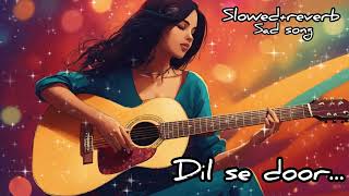 Dil se door❤Slowed&reverb💛 Relax💚Lofi💙Mashup💜 #dilsedoor#slowedandreverb #lofisongshindi