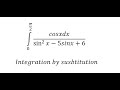 Calculus Help: Integral of cosxdx/(sin^2⁡x-5sinx+6) - Integration by substitution