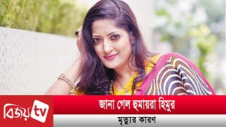 প্রকাশ্যে অভিনেত্রী হিমুর মৃত্যুর কারণ | Humaira Himu |  Bijoy TV