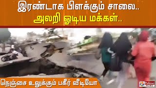 இரண்டாக பிளக்கும் சாலை.. அலறிய ஓடிய மக்கள்.. நெஞ்சை உலுக்கும் பகீர் வீடியோ..