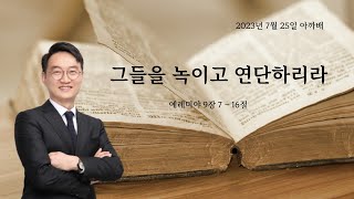 1057. 아.까.배 『그들을 녹이고 연단하리라』 예레미야 9장 7 - 16절