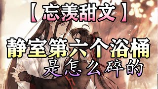 【忘羡甜文】静室的第六个浴桶是怎么碎的？#wangxian #忘羡 #忘羡同人故事 #audiobook #wangxianfanfiction