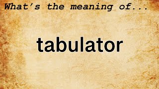 Tabulator Meaning : Definition of Tabulator