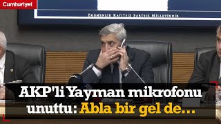 AKP'li Hüseyin Yayman Meclis'te mikrofonu unuttu: Abla bir gel de sayıyı bulup şey edelim